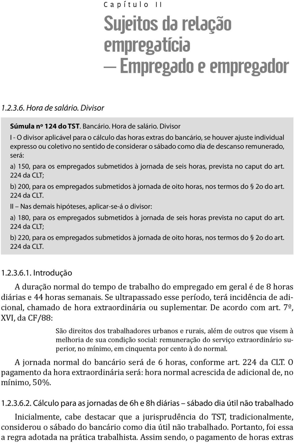 Divisor I O divisor aplicável para o cálculo das horas extras do bancário, se houver ajuste individual expresso ou coletivo no sentido de considerar o sábado como dia de descanso remunerado, será: a)