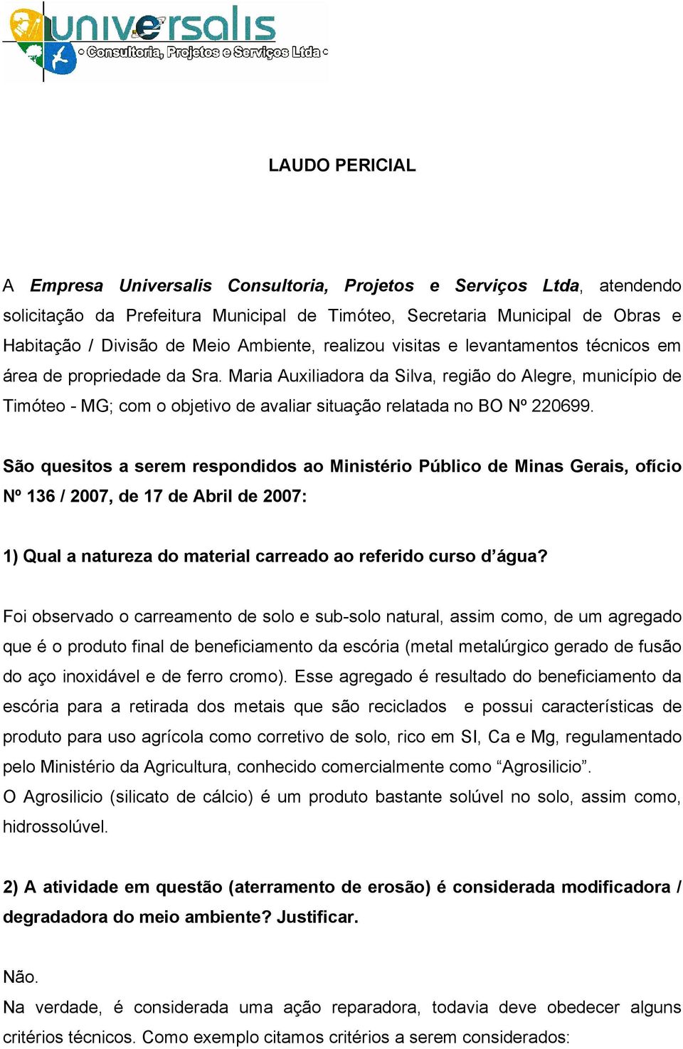 Maria Auxiliadora da Silva, região do Alegre, município de Timóteo - MG; com o objetivo de avaliar situação relatada no BO Nº 220699.