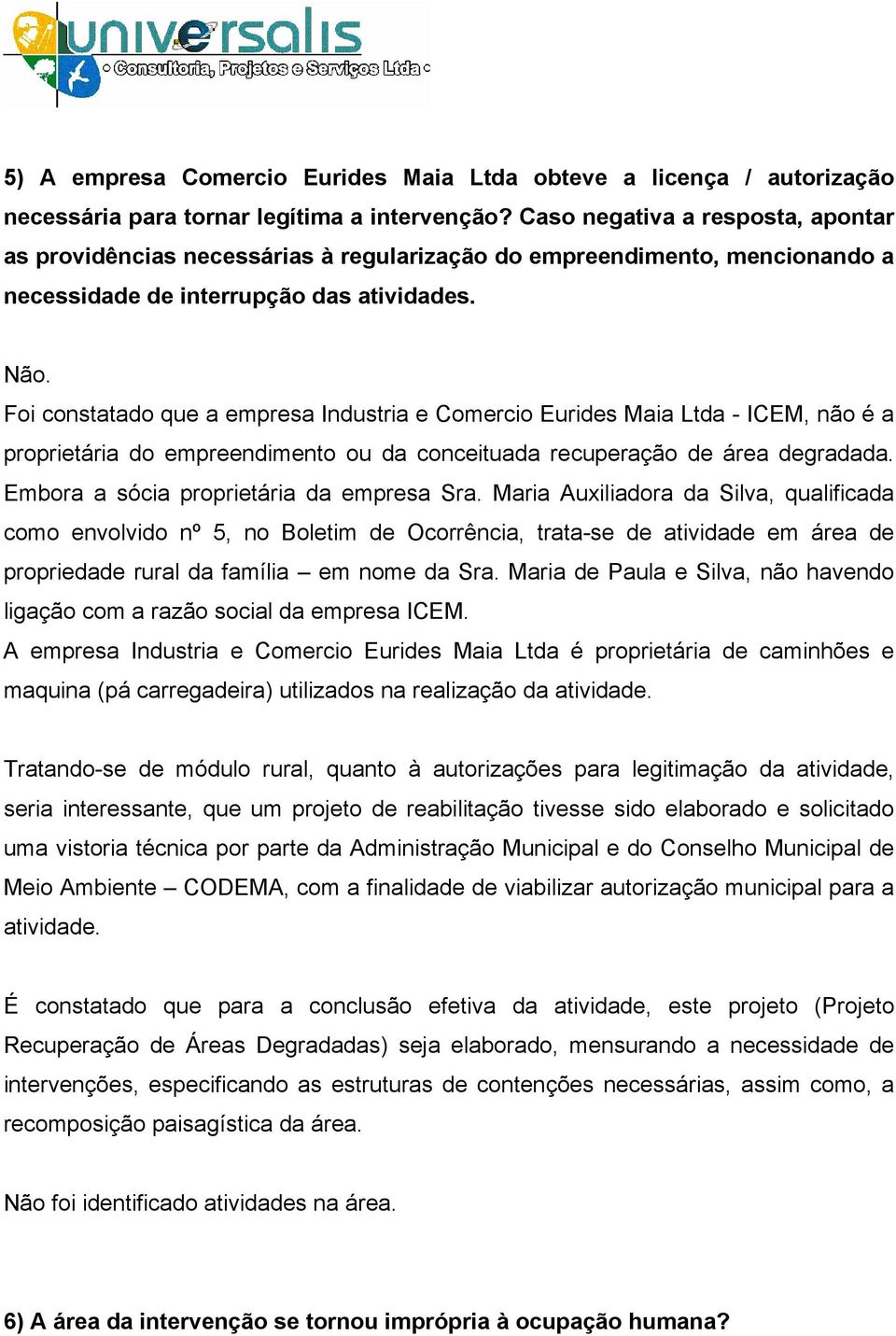 Foi constatado que a empresa Industria e Comercio Eurides Maia Ltda - ICEM, não é a proprietária do empreendimento ou da conceituada recuperação de área degradada.