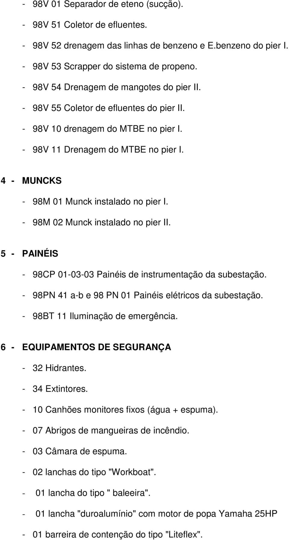 4 - MUNCKS - 98M 01 Munck instalado no pier I. - 98M 02 Munck instalado no pier II. 5 - PAINÉIS - 98CP 01-03-03 Painéis de instrumentação da subestação.