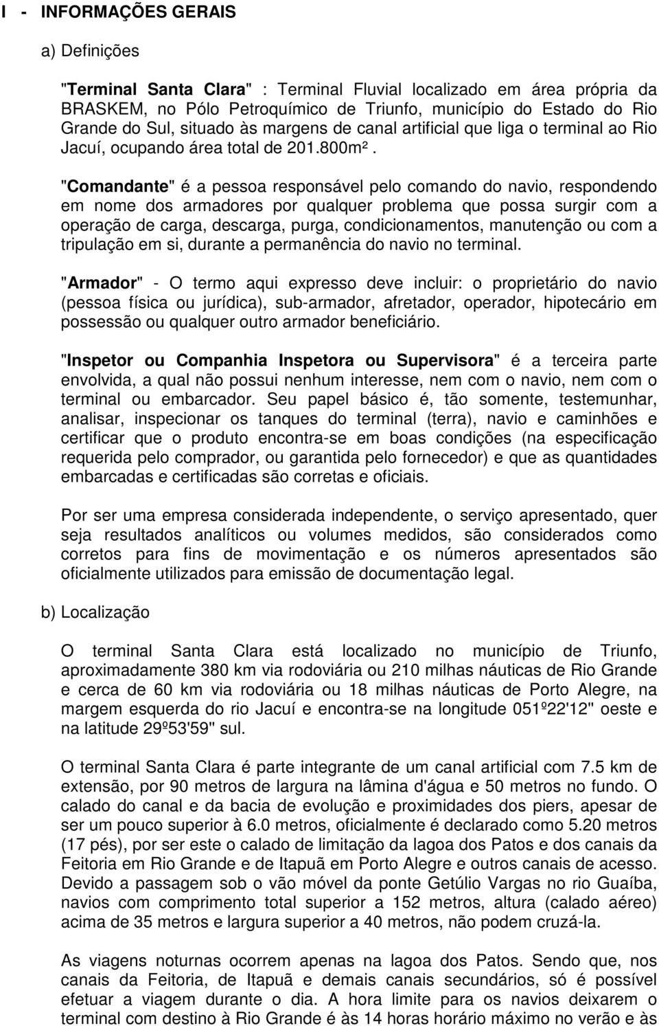 "Comandante" é a pessoa responsável pelo comando do navio, respondendo em nome dos armadores por qualquer problema que possa surgir com a operação de carga, descarga, purga, condicionamentos,