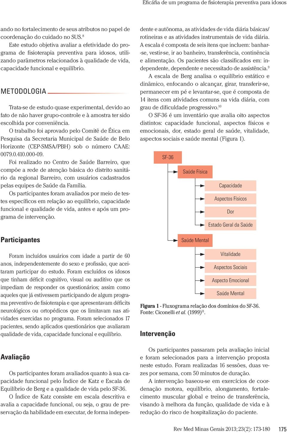 METODOLOGIA Trata-se de estudo quase experimental, devido ao fato de não haver grupo-controle e à amostra ter sido escolhida por conveniência.