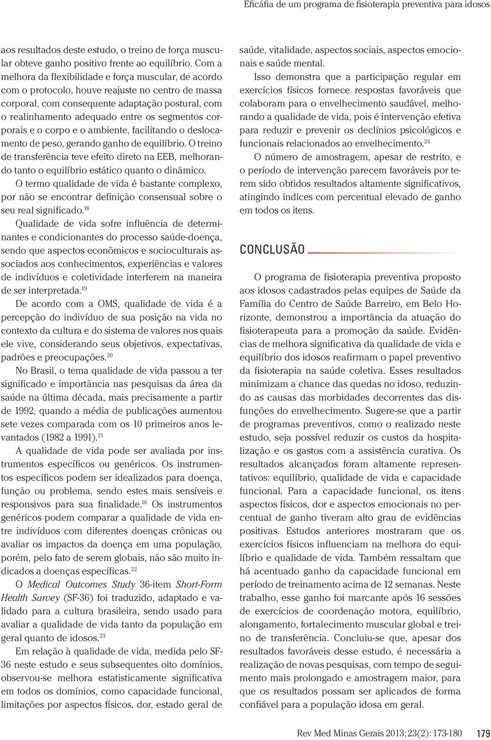 segmentos corporais e o corpo e o ambiente, facilitando o deslocamento de peso, gerando ganho de equilíbrio.