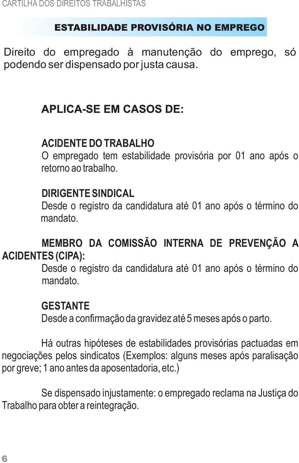 MEMBRO DA COMISSÃO INTERNA DE PREVENÇÃO A ACIDENTES (CIPA): Desde o registro da candidatura até 01 ano após o término do mandato.