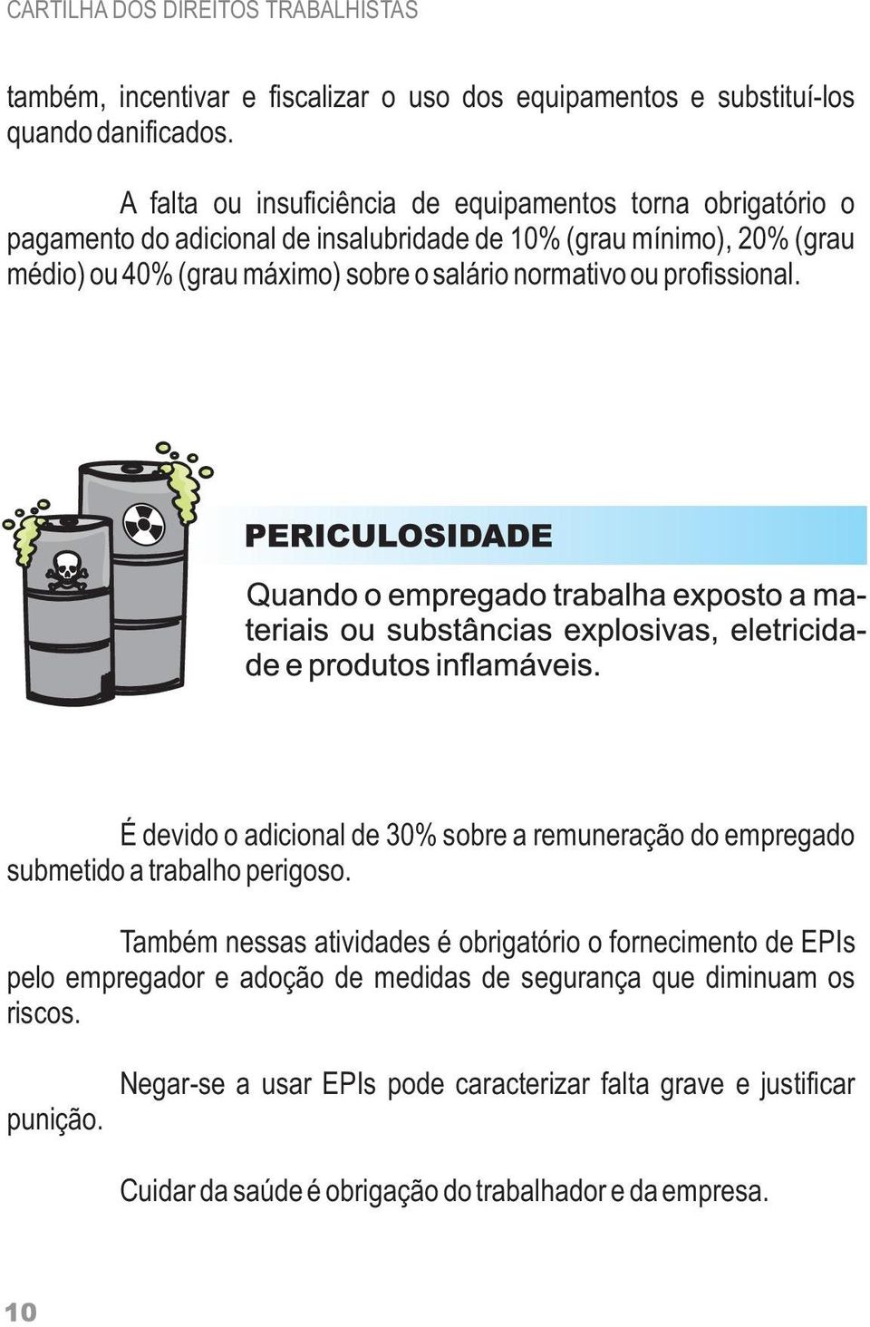 sobre o salário normativo ou profissional. É devido o adicional de 30% sobre a remuneração do empregado submetido a trabalho perigoso.