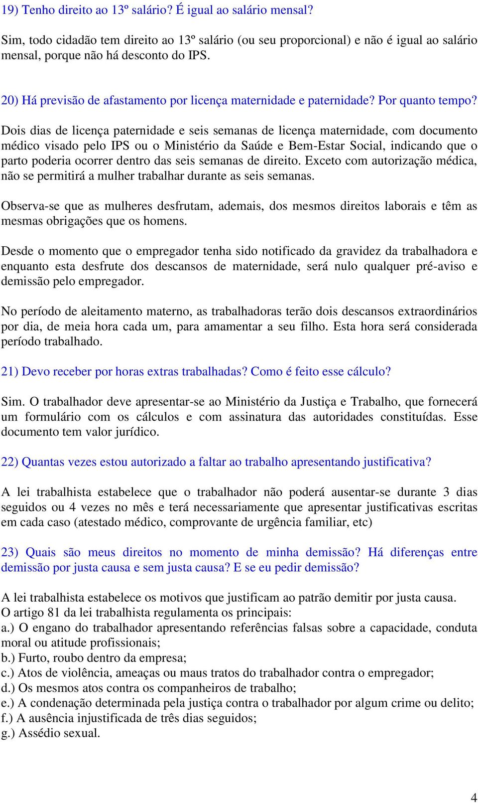 Dois dias de licença paternidade e seis semanas de licença maternidade, com documento médico visado pelo IPS ou o Ministério da Saúde e Bem-Estar Social, indicando que o parto poderia ocorrer dentro