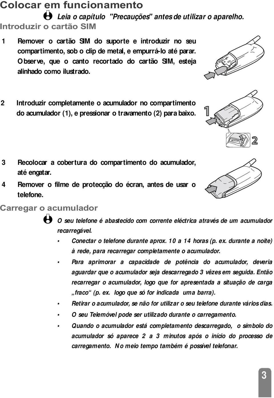 3 Recolocar a cobertura do compartimento do acumulador, até engatar. 4 Remover o filme de protecção do écran, antes de usar o telefone.