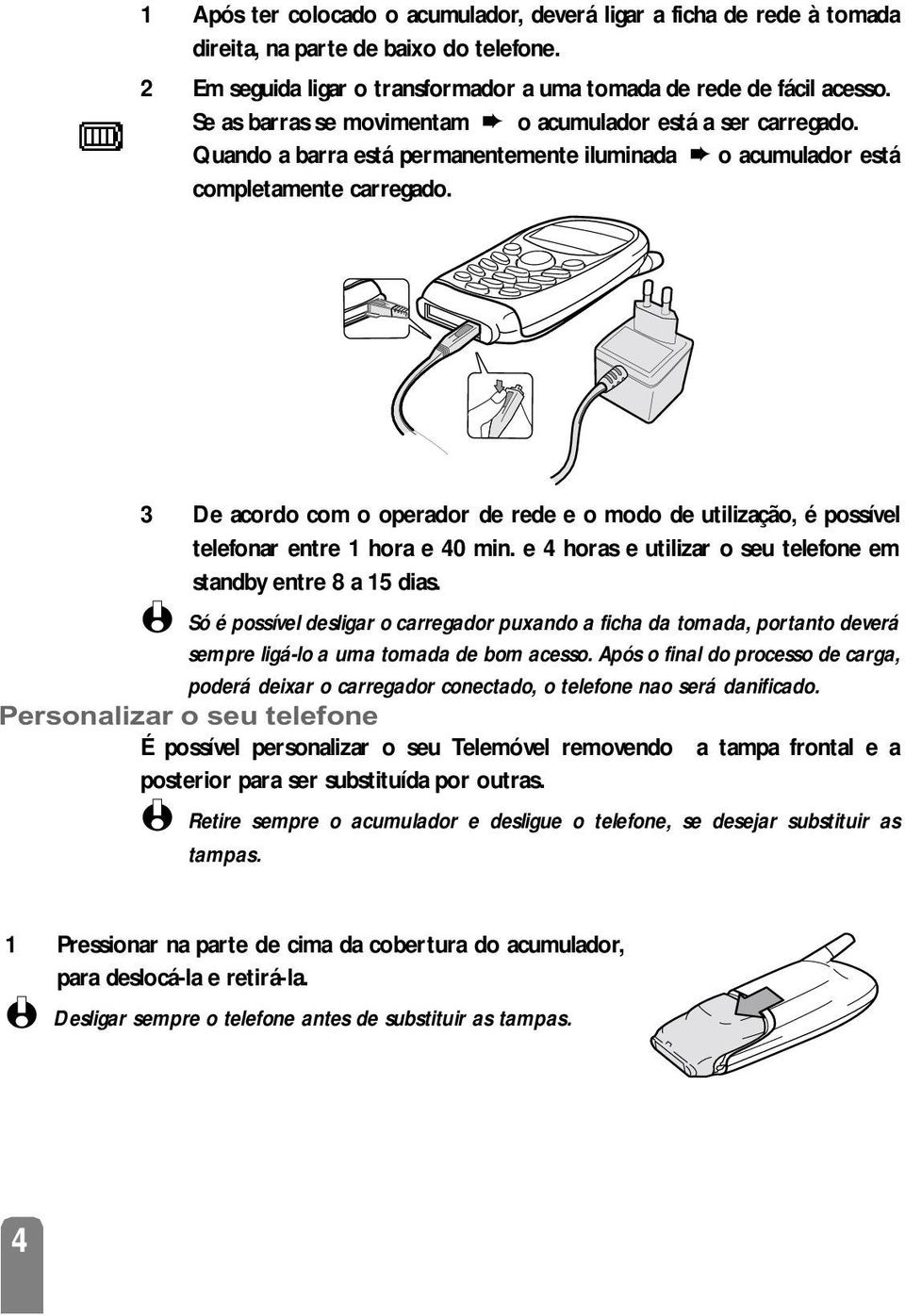 3 De acordo com o operador de rede e o modo de utilização, é possível telefonar entre 1 hora e 40 min. e 4 horas e utilizar o seu telefone em standby entre 8 a 15 dias.