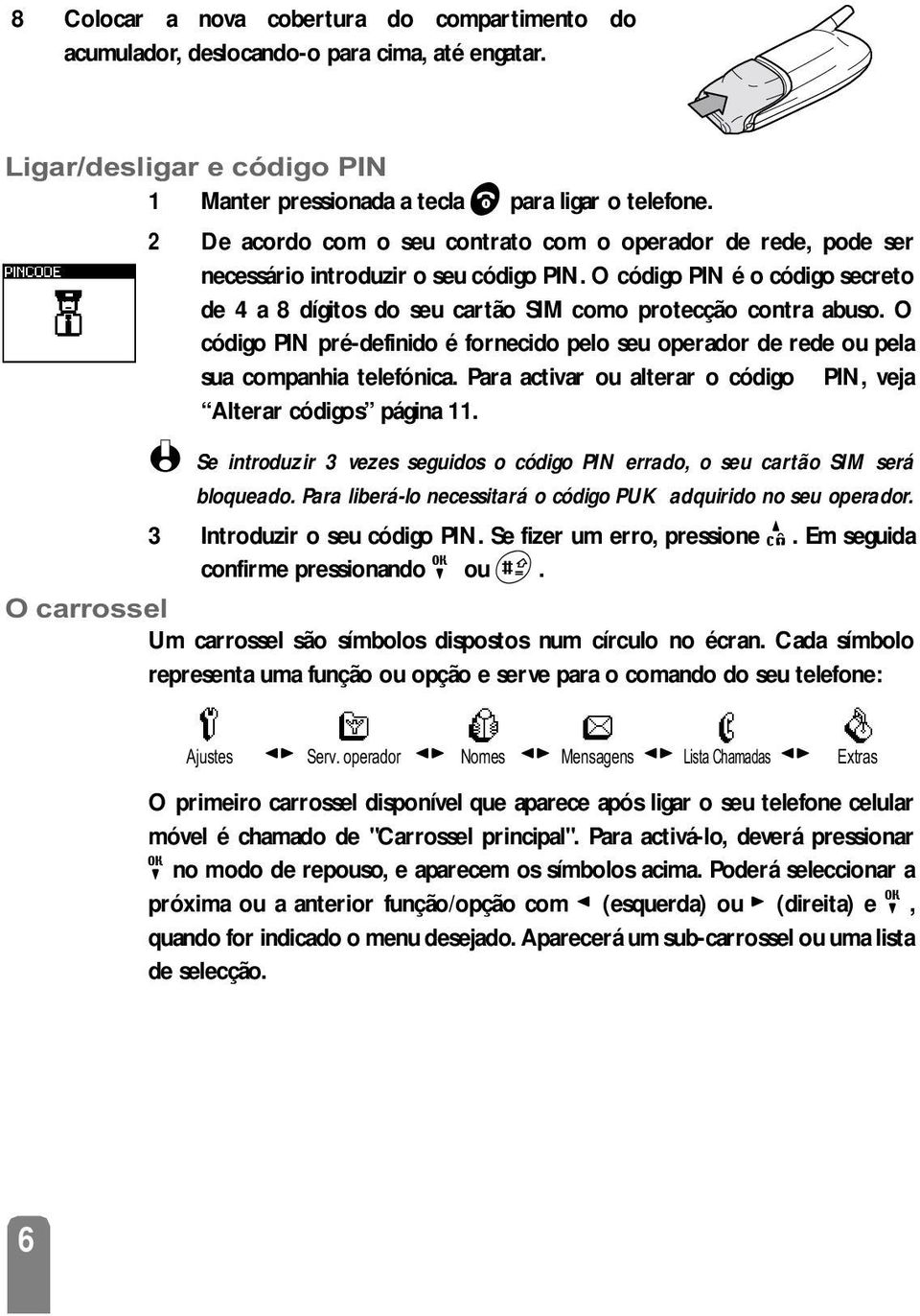 O código PIN pré-definido é fornecido pelo seu operador de rede ou pela sua companhia telefónica. Para activar ou alterar o código PIN, veja Alterar códigos página 11.