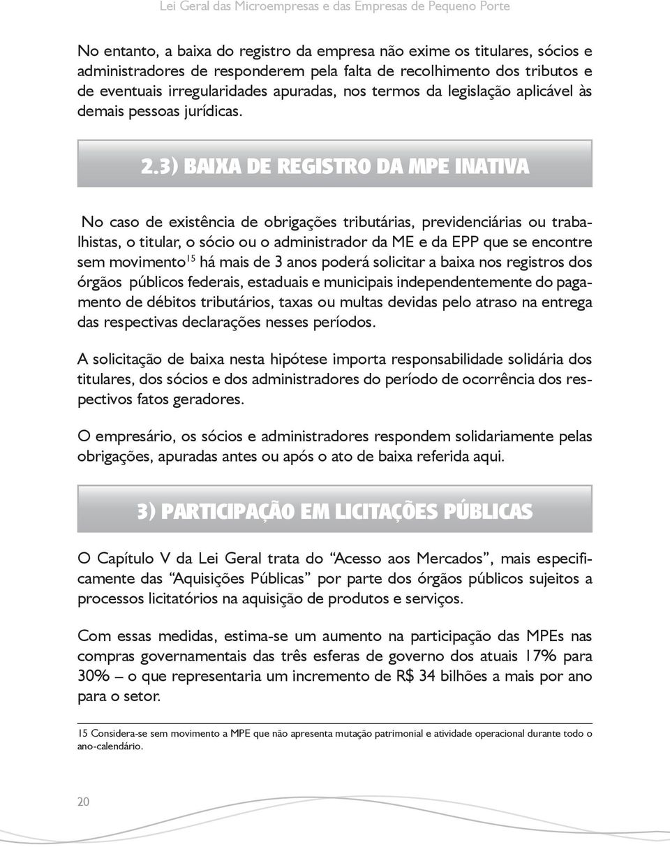 3) BAIXA DE REGITRO Da MPE IATIVA o caso de existência de obrigações tributárias, previdenciárias ou trabalhistas, o titular, o sócio ou o administrador da ME e da EPP que se encontre sem movimento