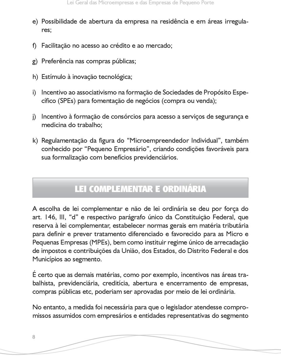 serviços de segurança e medicina do trabalho; k) Regulamentação da figura do Microempreendedor Individual, também conhecido por Pequeno Empresário, criando condições favoráveis para sua formalização