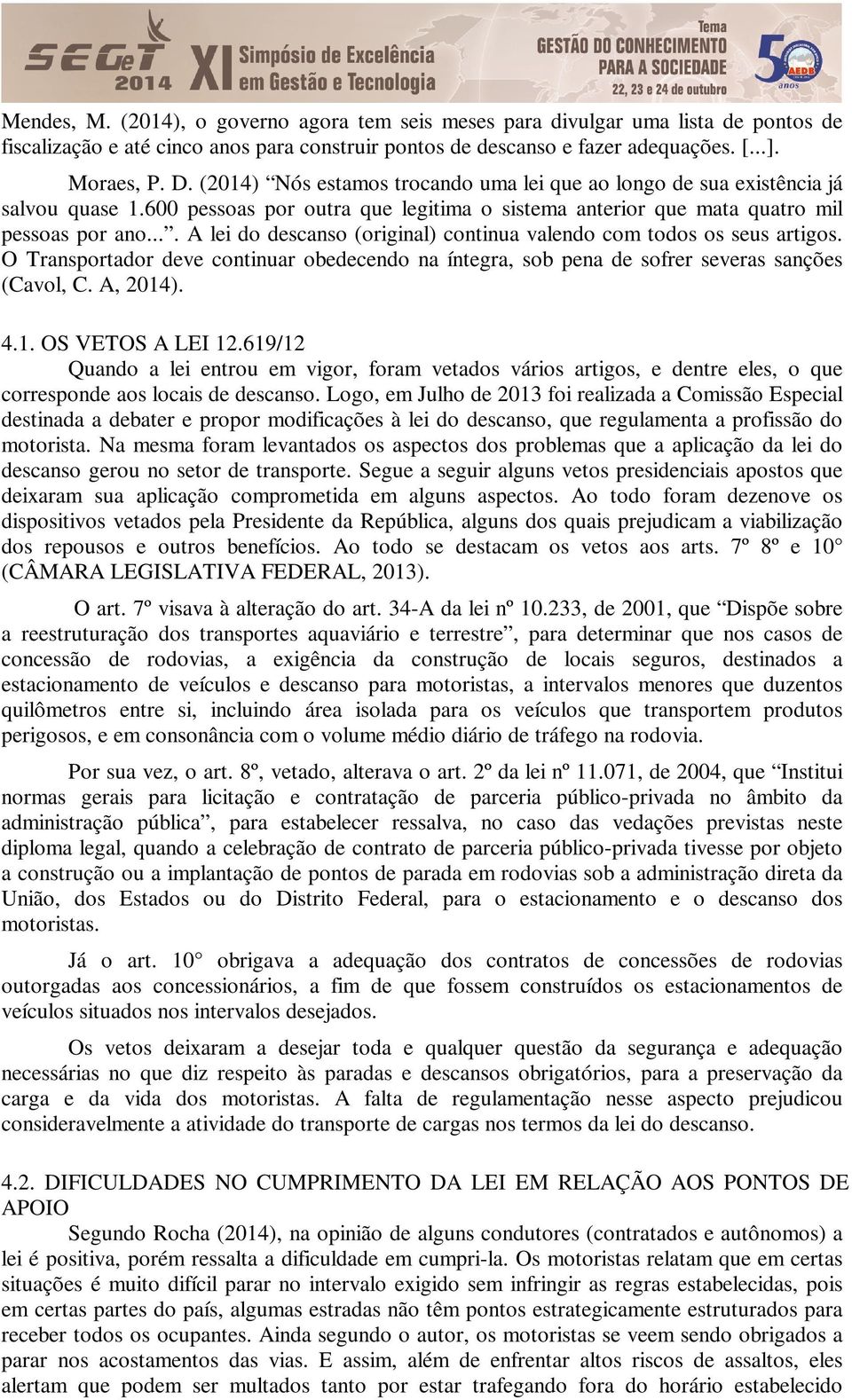 ... A lei do descanso (original) continua valendo com todos os seus artigos. O Transportador deve continuar obedecendo na íntegra, sob pena de sofrer severas sanções (Cavol, C. A, 2014