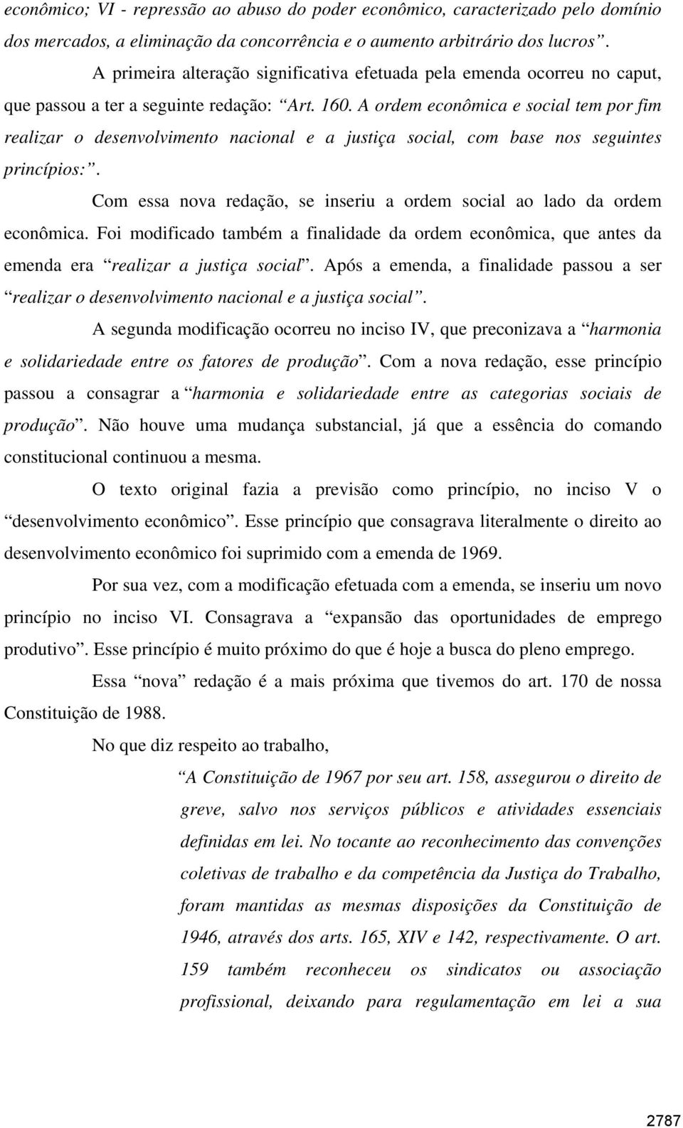 A ordem econômica e social tem por fim realizar o desenvolvimento nacional e a justiça social, com base nos seguintes princípios:.