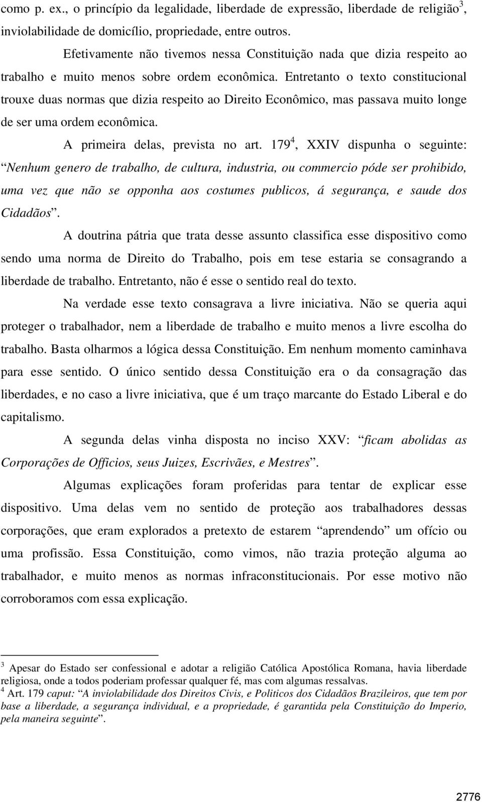 Entretanto o texto constitucional trouxe duas normas que dizia respeito ao Direito Econômico, mas passava muito longe de ser uma ordem econômica. A primeira delas, prevista no art.