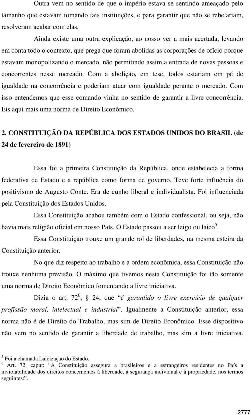 permitindo assim a entrada de novas pessoas e concorrentes nesse mercado. Com a abolição, em tese, todos estariam em pé de igualdade na concorrência e poderiam atuar com igualdade perante o mercado.