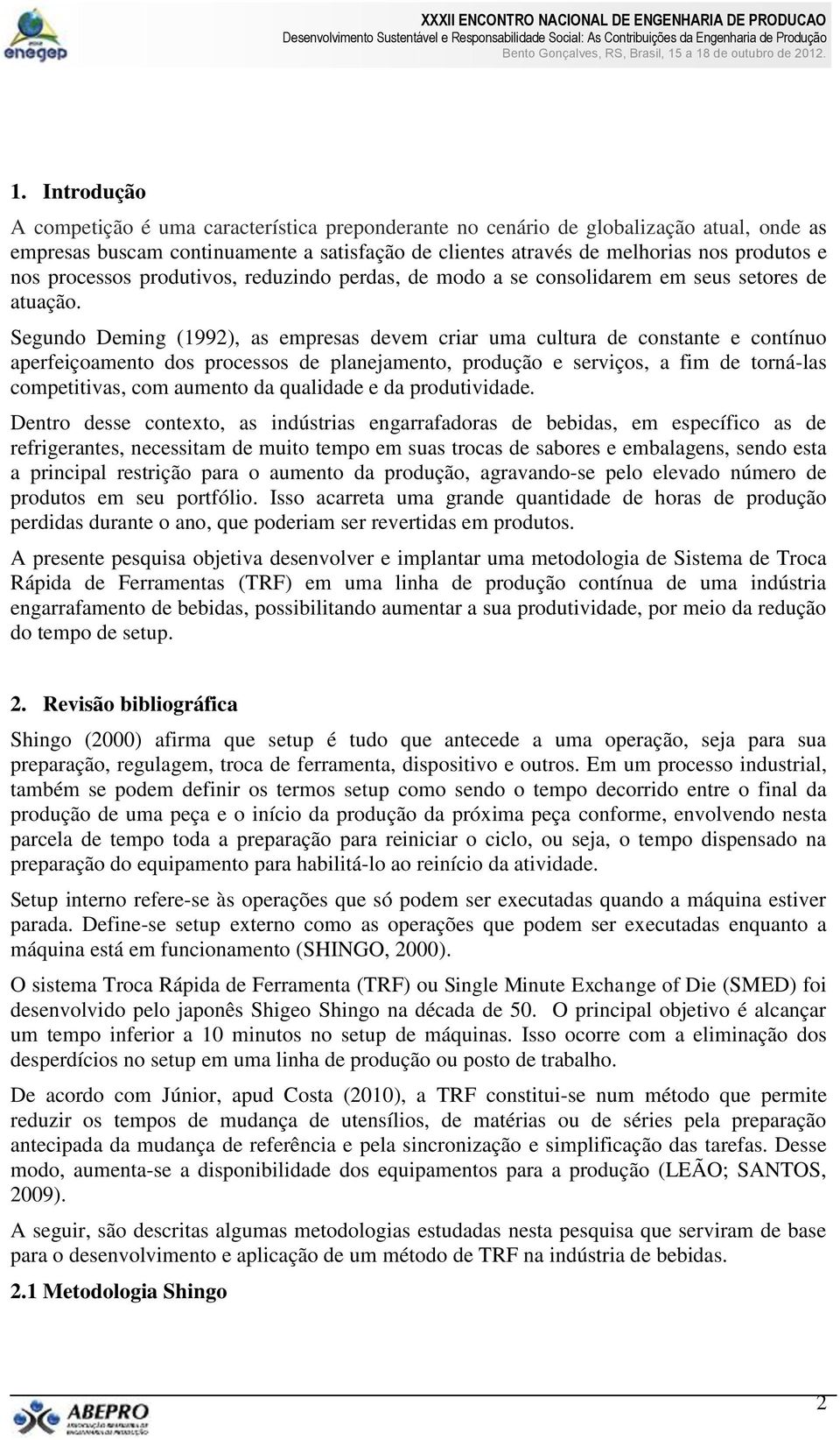 Segundo Deming (1992), as empresas devem criar uma cultura de constante e contínuo aperfeiçoamento dos processos de planejamento, produção e serviços, a fim de torná-las competitivas, com aumento da