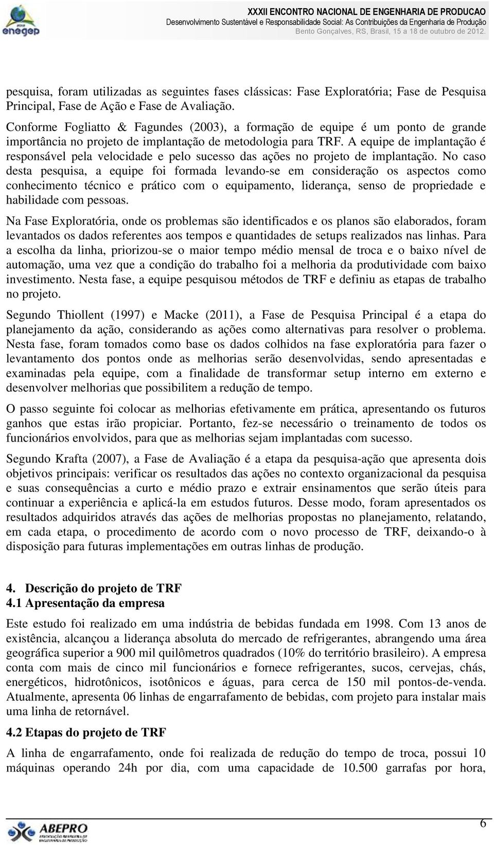 A equipe de implantação é responsável pela velocidade e pelo sucesso das ações no projeto de implantação.