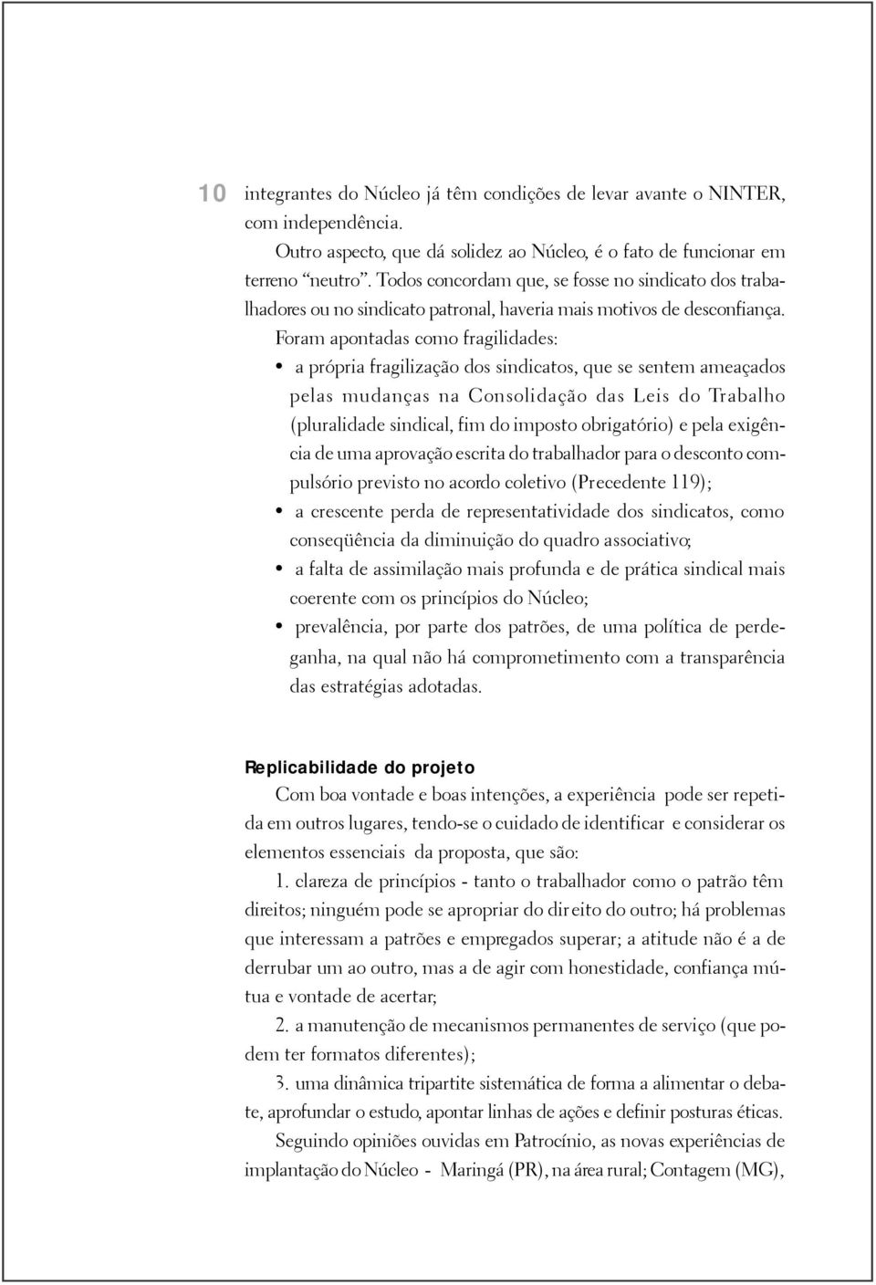 Foram apontadas como fragilidades: a própria fragilização dos sindicatos, que se sentem ameaçados pelas mudanças na Consolidação das Leis do Trabalho (pluralidade sindical, fim do imposto