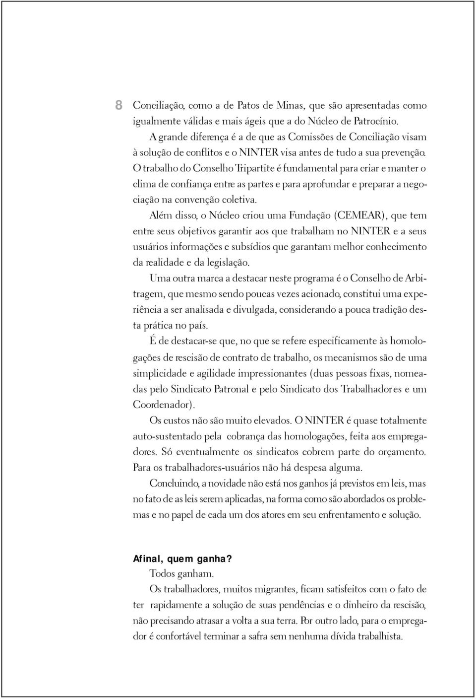 O trabalho do Conselho Tripartite é fundamental para criar e manter o clima de confiança entre as partes e para aprofundar e preparar a negociação na convenção coletiva.