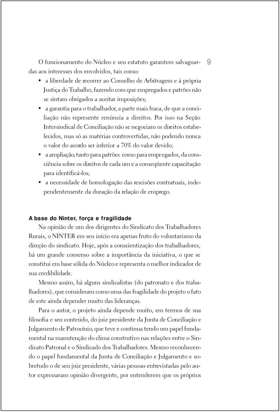 Por isso na Seção Intersindical de Conciliação não se negociam os direitos estabelecidos, mas só as matérias controvertidas, não podendo nunca o valor do acordo ser inferior a 70% do valor devido; a