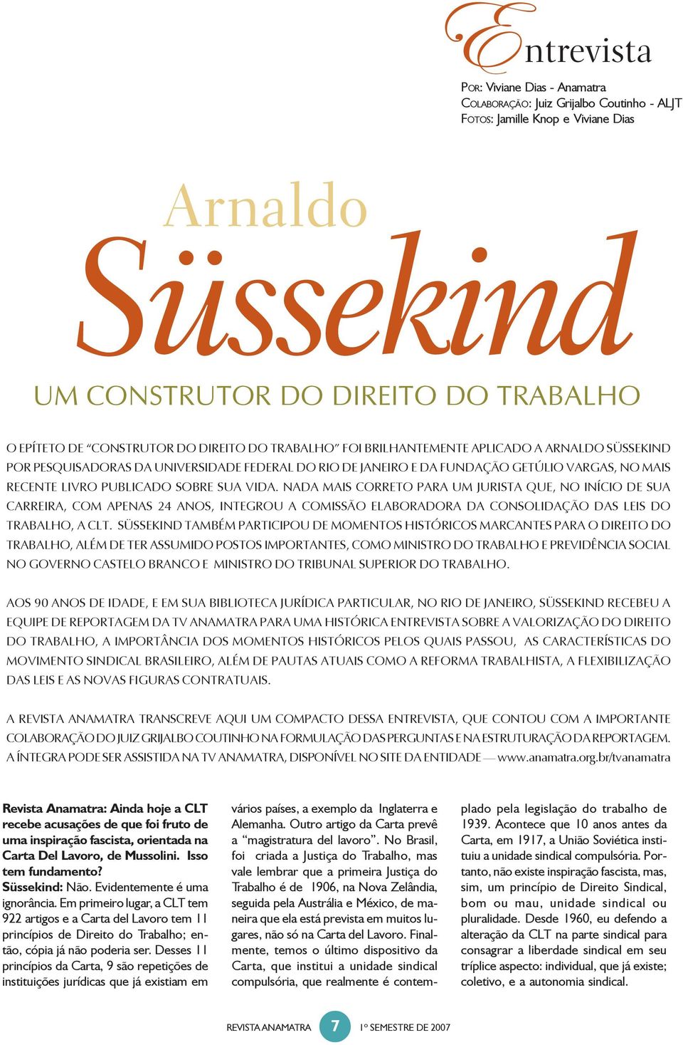 SUA VIDA. NADA MAIS CORRETO PARA UM JURISTA QUE, NO INÍCIO DE SUA CARREIRA, COM APENAS 24 ANOS, INTEGROU A COMISSÃO ELABORADORA DA CONSOLIDAÇÃO DAS LEIS DO TRABALHO, A CLT.