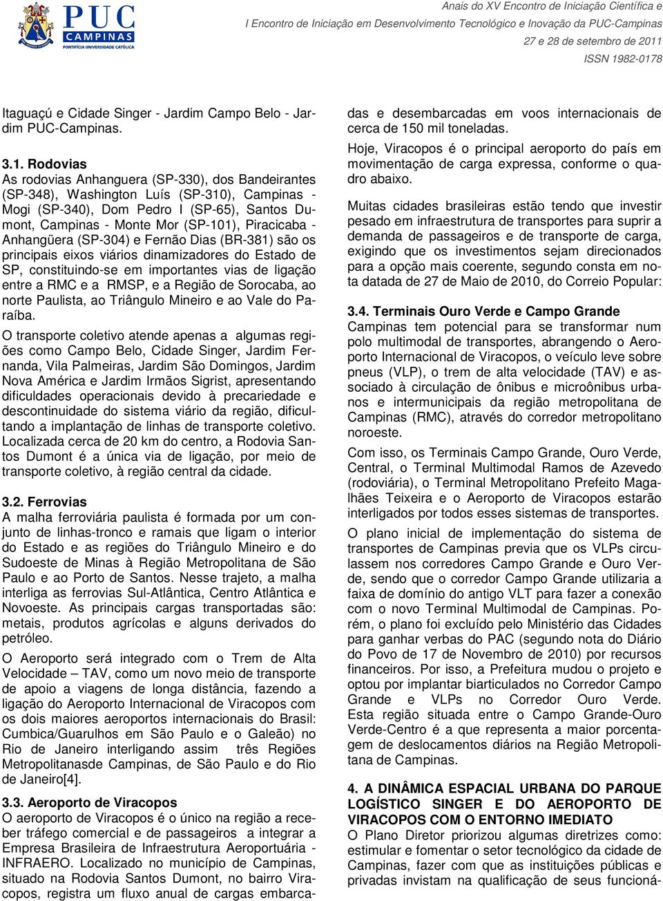 - Anhangüera (SP-304) e Fernão Dias (BR-381) são os principais eixos viários dinamizadores do Estado de SP, constituindo-se em importantes vias de ligação entre a RMC e a RMSP, e a Região de