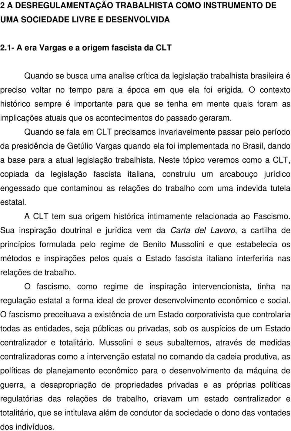 O contexto histórico sempre é importante para que se tenha em mente quais foram as implicações atuais que os acontecimentos do passado geraram.