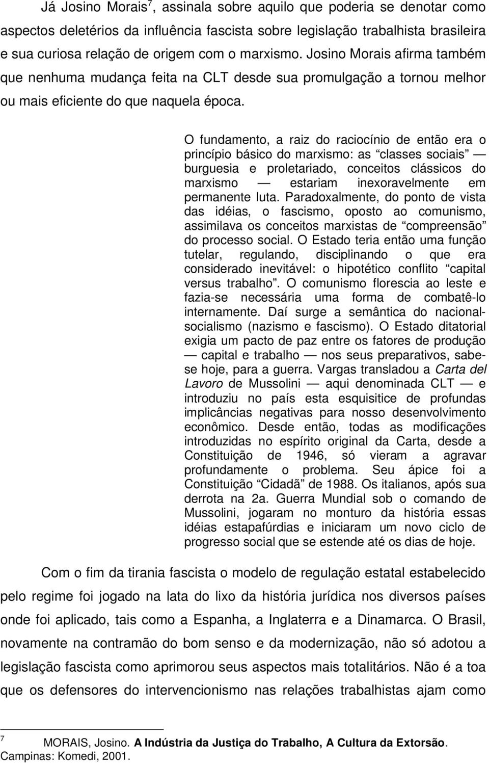 O fundamento, a raiz do raciocínio de então era o princípio básico do marxismo: as classes sociais burguesia e proletariado, conceitos clássicos do marxismo estariam inexoravelmente em permanente