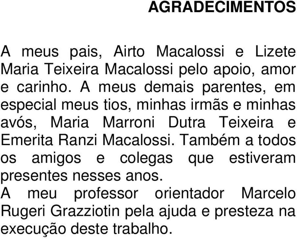 A meus demais parentes, em especial meus tios, minhas irmãs e minhas avós, Maria Marroni Dutra