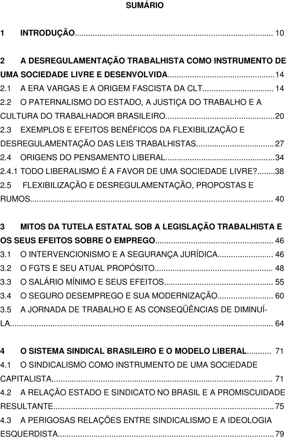 4 ORIGENS DO PENSAMENTO LIBERAL...34 2.4.1 TODO LIBERALISMO É A FAVOR DE UMA SOCIEDADE LIVRE?...38 2.5 FLEXIBILIZAÇÃO E DESREGULAMENTAÇÃO, PROPOSTAS E RUMOS.