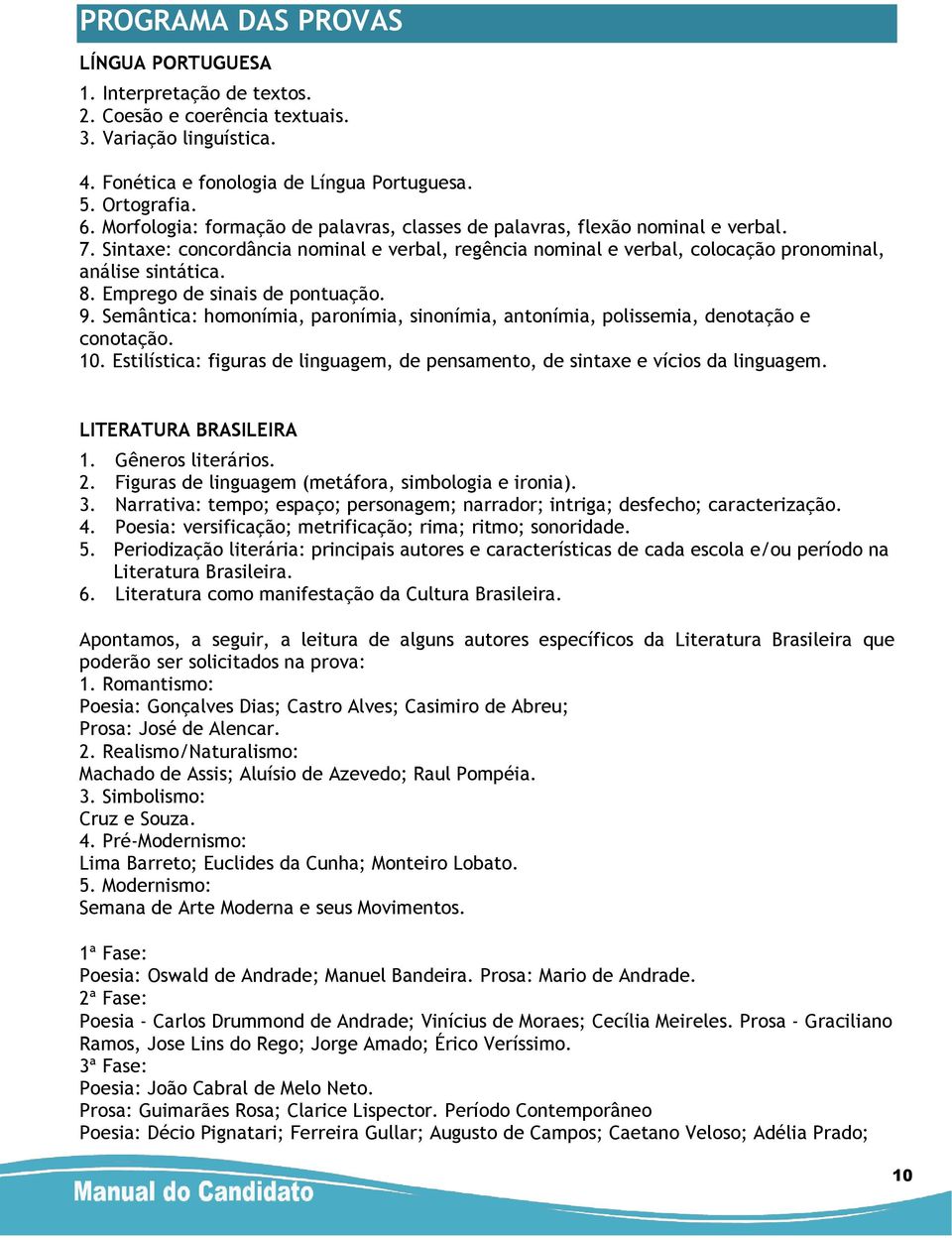 Emprego de sinais de pontuação. 9. Semântica: homonímia, paronímia, sinonímia, antonímia, polissemia, denotação e conotação. 10.