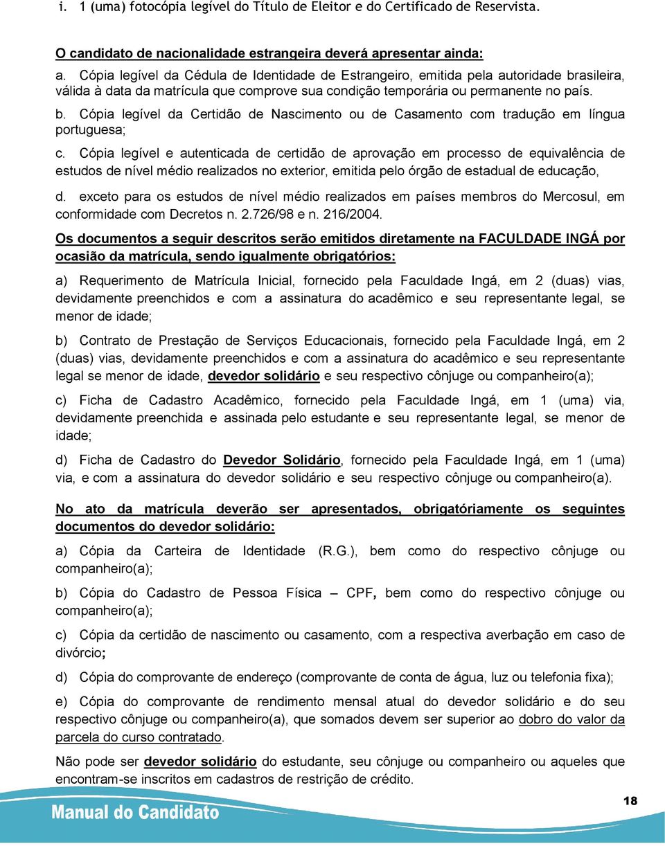 Cópia legível e autenticada de certidão de aprovação em processo de equivalência de estudos de nível médio realizados no exterior, emitida pelo órgão de estadual de educação, d.