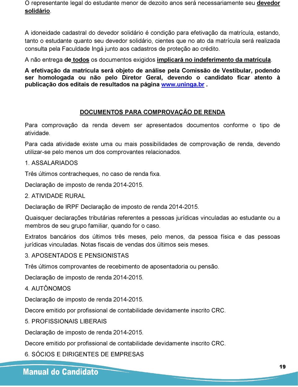 pela Faculdade Ingá junto aos cadastros de proteção ao crédito. A não entrega de todos os documentos exigidos implicará no indeferimento da matrícula.