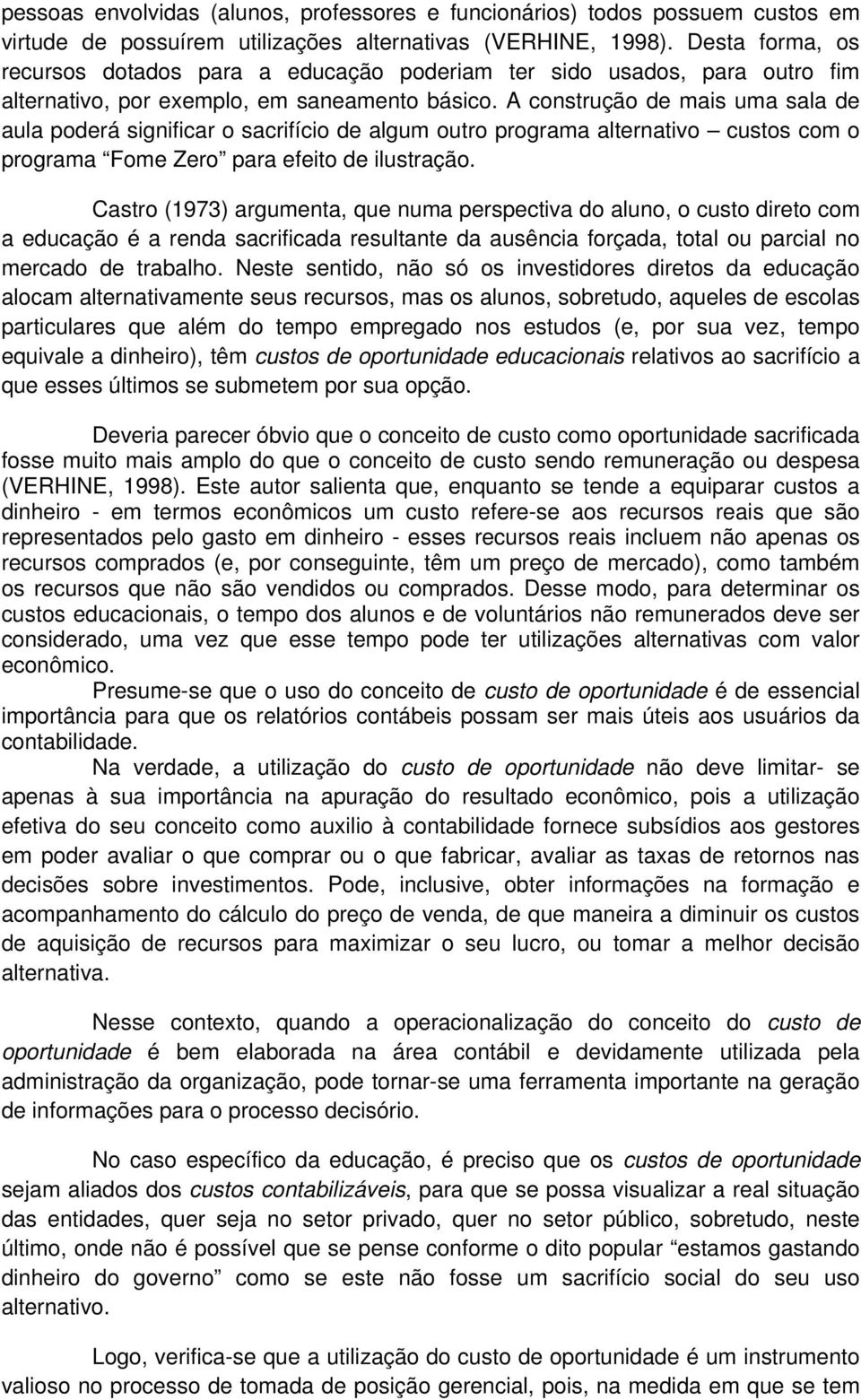 A construção de mais uma sala de aula poderá significar o sacrifício de algum outro programa alternativo custos com o programa Fome Zero para efeito de ilustração.