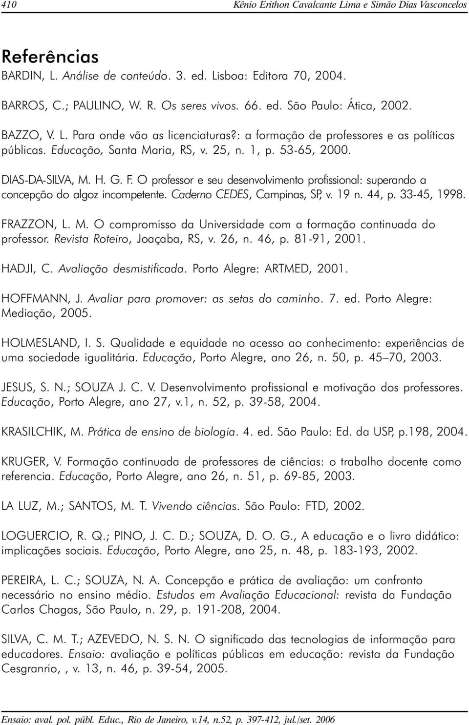 O professor e seu desenvolvimento profissional: superando a concepção do algoz incompetente. Caderno CEDES, Campinas, SP, v. 19 n. 44, p. 33-45, 1998. FRAZZON, L. M.