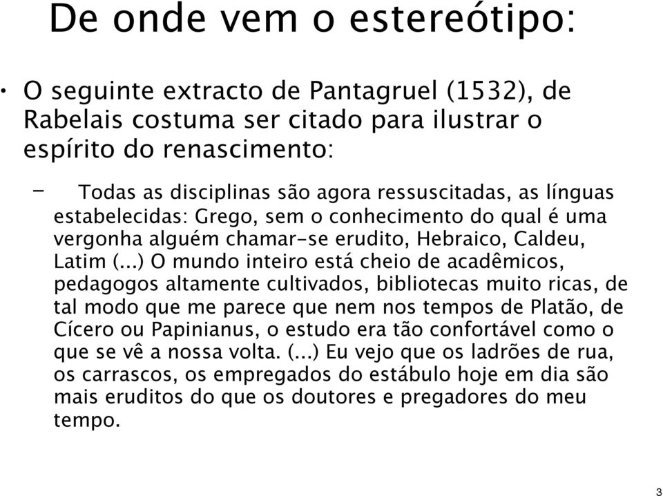 ..) O mundo inteiro está cheio de acadêmicos, pedagogos altamente cultivados, bibliotecas muito ricas, de tal modo que me parece que nem nos tempos de Platão, de Cícero ou