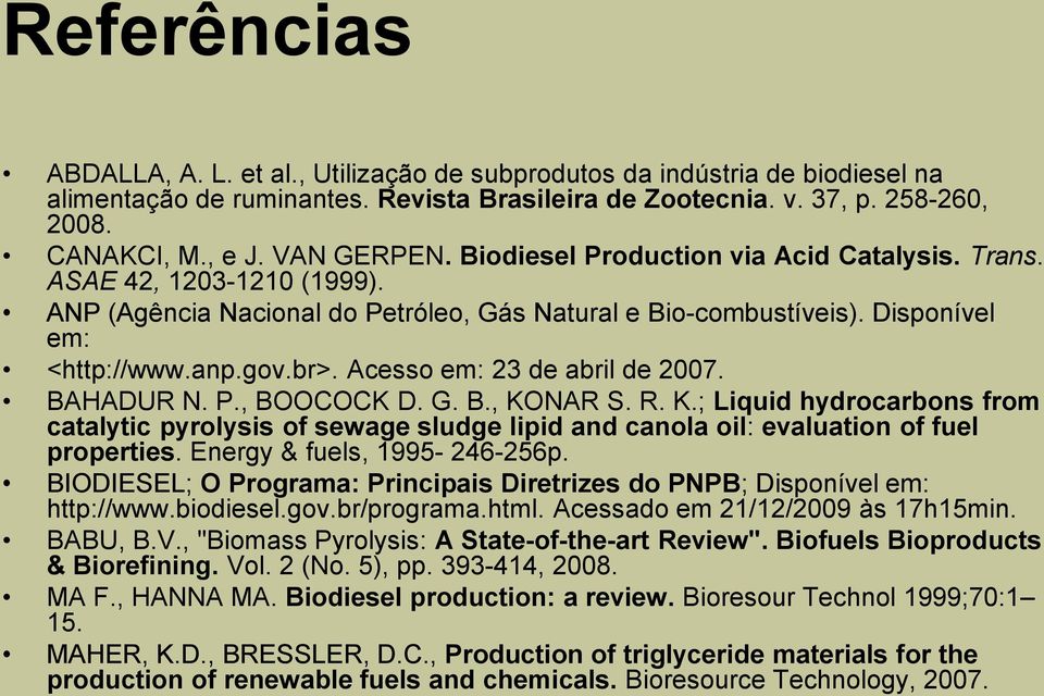 Acesso em: 23 de abril de 2007. BAHADUR N. P., BOOCOCK D. G. B., KONAR S. R. K.; Liquid hydrocarbons from catalytic pyrolysis of sewage sludge lipid and canola oil: evaluation of fuel properties.