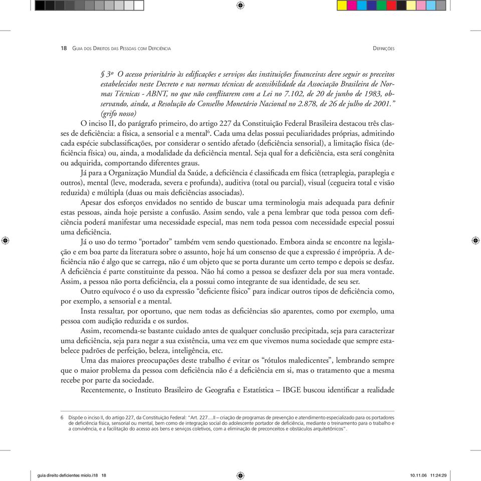 102, de 20 de junho de 1983, observando, ainda, a Resolução do Conselho Monetário Nacional no 2.878, de 26 de julho de 2001.