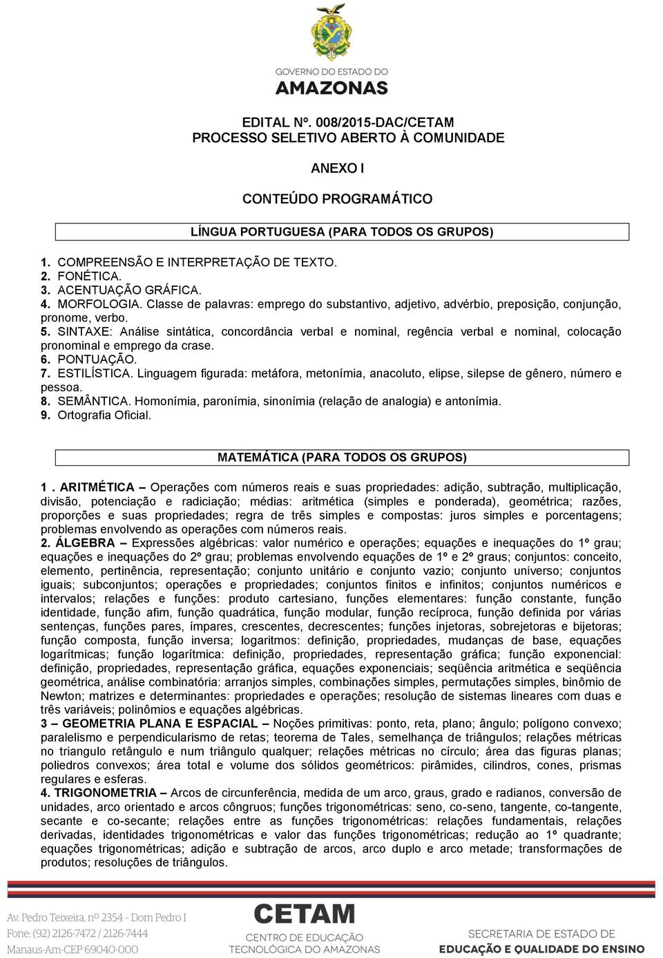 SINTAXE: Análise sintática, concordância verbal e nominal, regência verbal e nominal, colocação pronominal e emprego da crase. 6. PONTUAÇÃO. 7. ESTILÍSTICA.