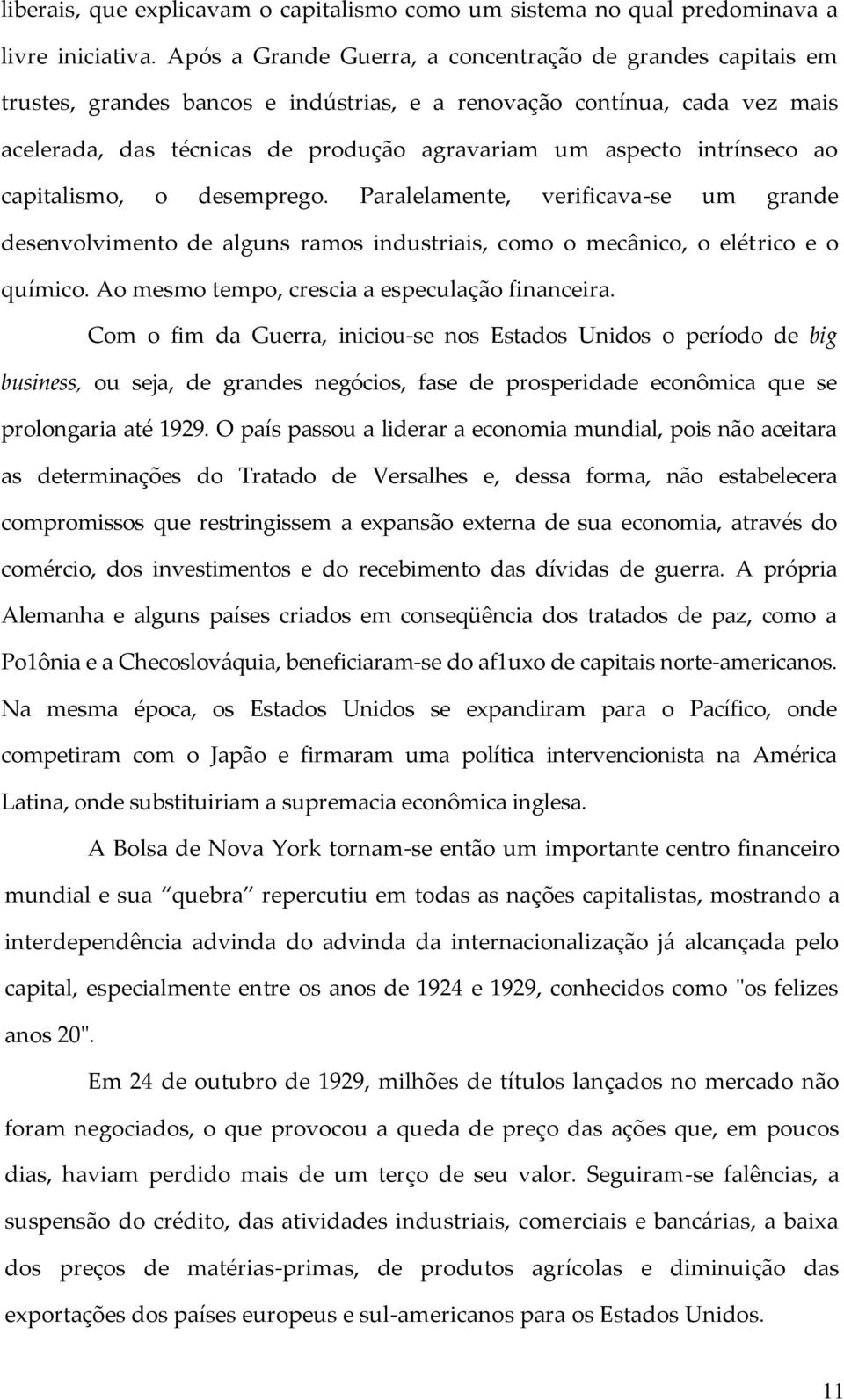 intrínseco ao capitalismo, o desemprego. Paralelamente, verificava-se um grande desenvolvimento de alguns ramos industriais, como o mecânico, o elétrico e o químico.