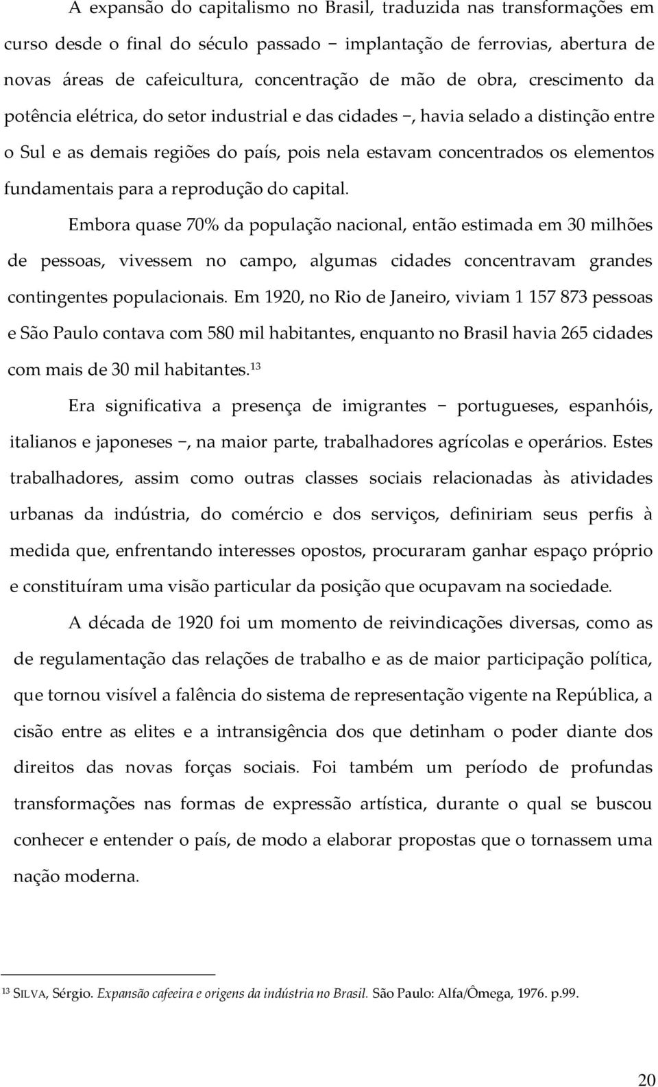 para a reprodução do capital. Embora quase 70% da população nacional, então estimada em 30 milhões de pessoas, vivessem no campo, algumas cidades concentravam grandes contingentes populacionais.