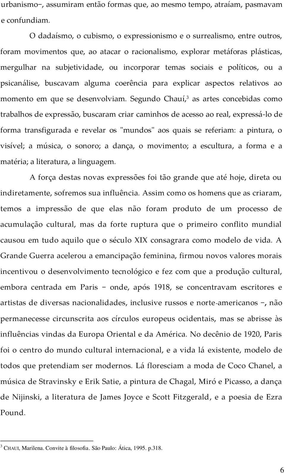 sociais e políticos, ou a psicanálise, buscavam alguma coerência para explicar aspectos relativos ao momento em que se desenvolviam.