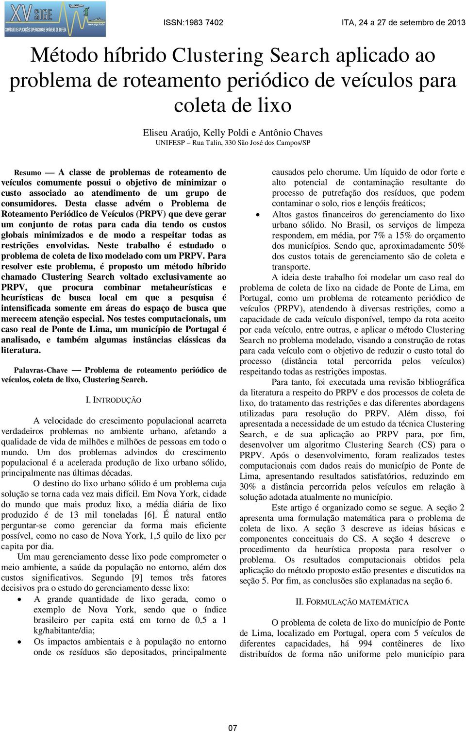 Desta classe advém o Problema de Roteamento Periódico de Veículos (PRPV) que deve gerar um conjunto de rotas para cada dia tendo os custos globais minimizados e de modo a respeitar todas as