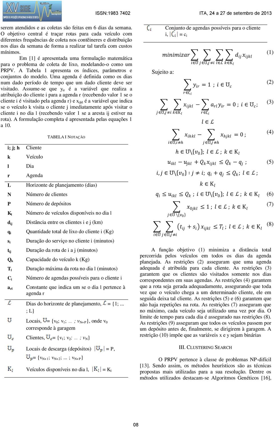 Em [1] é apresentada uma formulação matemática para o problema de coleta de lixo, modelando-o como um PRPV. A Tabela 1 apresenta os índices, parâmetros e conjuntos do modelo.