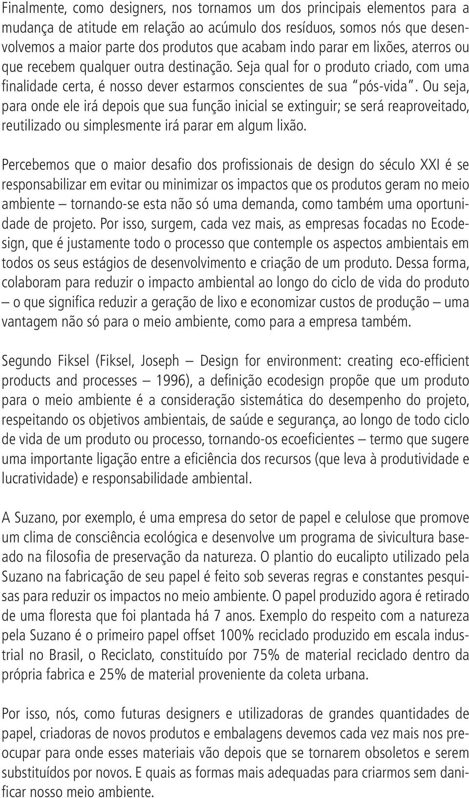 Ou seja, para onde ele irá depois que sua função inicial se extinguir; se será reaproveitado, reutilizado ou simplesmente irá parar em algum lixão.