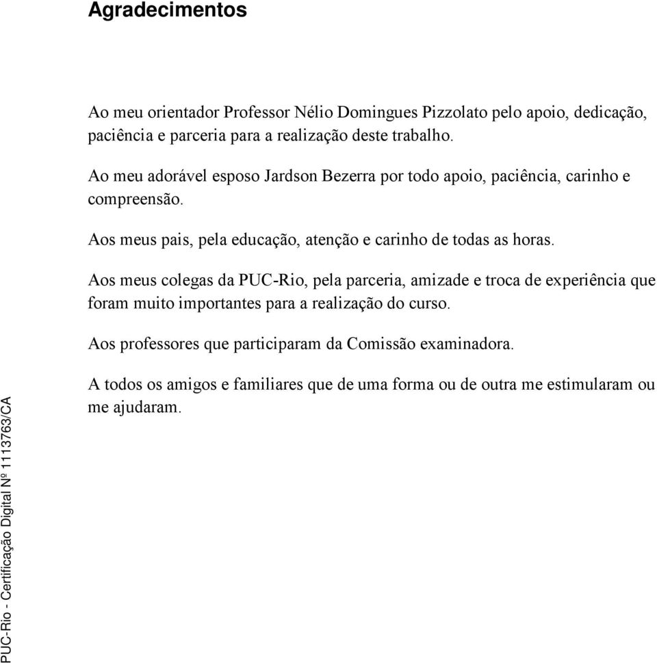 Aos meus pais, pela educação, atenção e carinho de todas as horas.