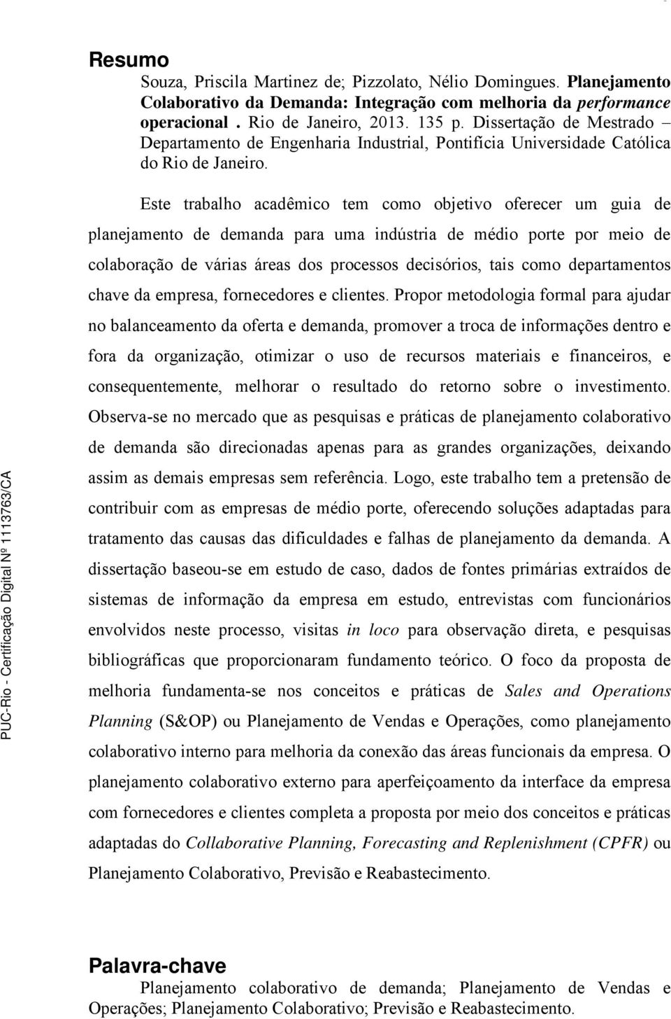 Este trabalho acadêmico tem como objetivo oferecer um guia de planejamento de demanda para uma indústria de médio porte por meio de colaboração de várias áreas dos processos decisórios, tais como