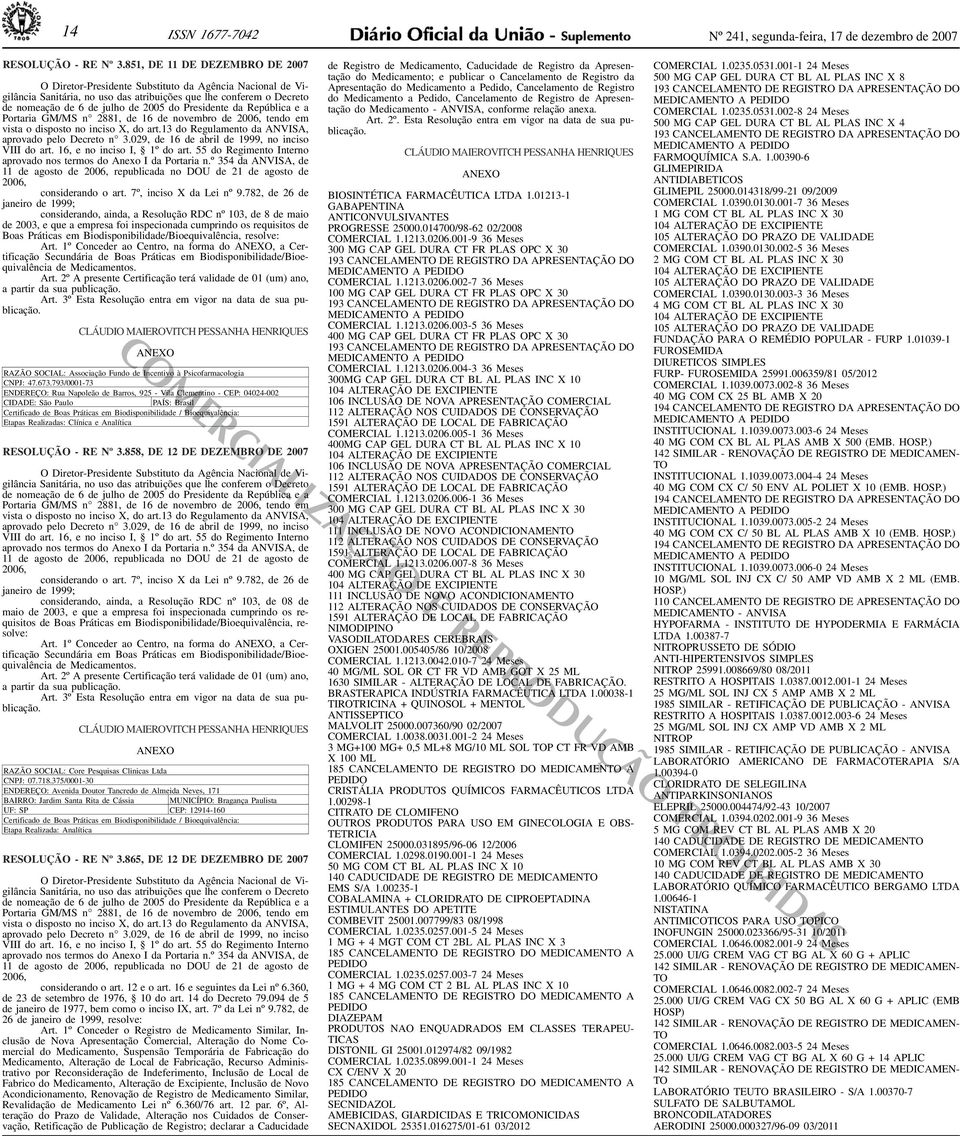 de 6 de julho de 005 do Presidente da República e a Portaria GM/MS n 881, de 16 de novembro de 006, tendo em vista o disposto no inciso X, do art13 do Regulamento da ANVISA, aprovado pelo Decreto n