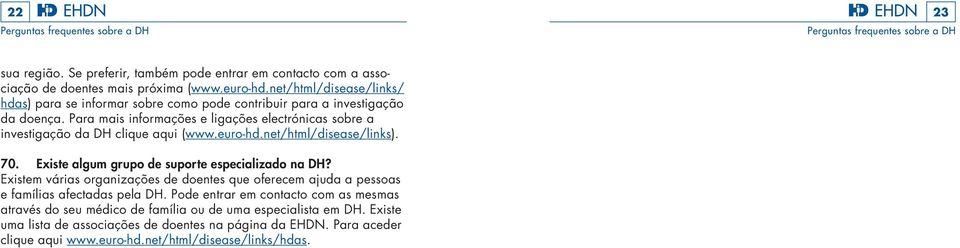 Para mais informações e ligações electrónicas sobre a investigação da DH clique aqui (www.euro-hd.net/html/disease/links). 70. Existe algum grupo de suporte especializado na DH?