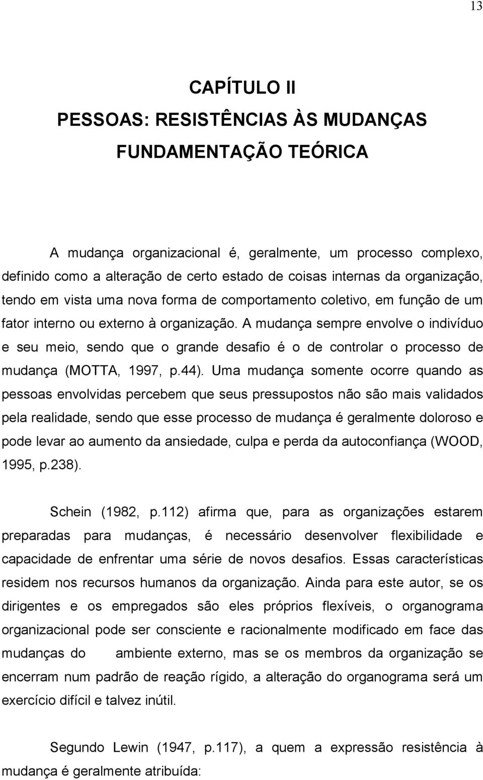 A mudança sempre envolve o indivíduo e seu meio, sendo que o grande desafio é o de controlar o processo de mudança (MOTTA, 1997, p.44).